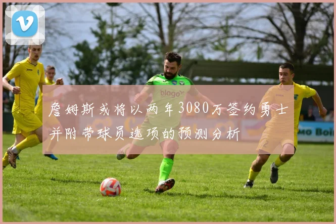 詹姆斯或将以两年3080万签约勇士并附带球员选项的预测分析