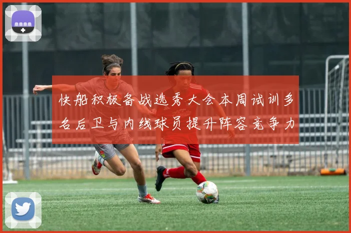 快船积极备战选秀大会本周试训多名后卫与内线球员提升阵容竞争力